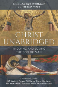 Title: Christ Unabridged: Knowing and Loving the Son of Man, Author: Westhaver