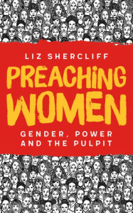 Title: Preaching Women: Gender, Power and the Pulpit, Author: Shercliff