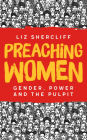 Preaching Women: Gender, Power and the Pulpit