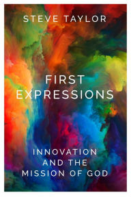 Title: First Expressions: Innovation and the Mission of God, Author: Taylor