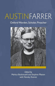 Title: Austin Farrer: Oxford Warden, Scholar, Preacher, Author: Markus Bockmuehl