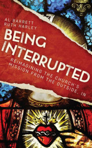 Title: Being Interrupted: Reimagining the Church's Mission from the Outside, In, Author: Barrett