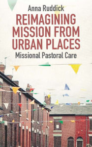Title: Reimagining Mission from Urban Places: Missional Pastoral Care, Author: Ruddick