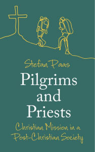 Title: Pilgrims and Priests: Christian Mission in a Post-Christian Society, Author: Paas