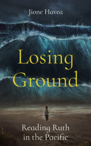 Title: Losing Ground: Reading Ruth in the Pacific, Author: Havea