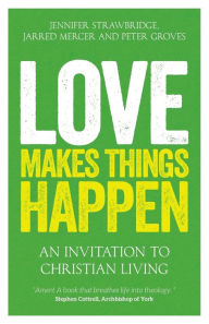 Title: Love Makes Things Happen: An Invitation to Christian Living, Author: Jarred Mercer