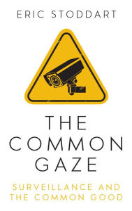 Title: The Common Gaze: Surveillance and the Common Good, Author: Stoddart