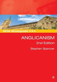 Title: SCM Studyguide: Anglicanism, 2nd Edition, Author: Stephen Spencer