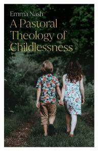 Title: A Pastoral Theology of Childlessness, Author: Emma Nash