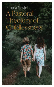 Title: A Pastoral Theology of Childlessness, Author: Nash