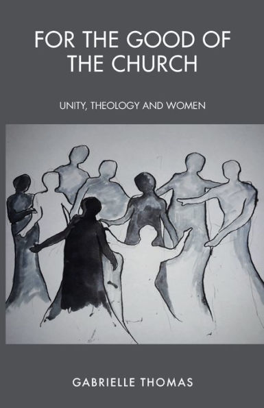 For the Good of Church: Unity, Theology and Women