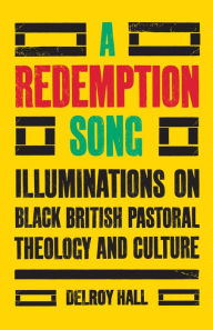 Title: A Redemption Song: Illuminations on Black British Pastoral Theology and Culture, Author: Hall