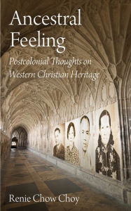 Title: Ancestral Feeling: Postcolonial Thoughts on Western Christian Heritage, Author: Choy