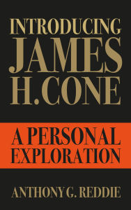 Title: Introducing James H. Cone: A Personal Exploration, Author: Anthony G. Reddie