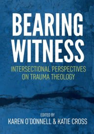 Title: Bearing Witness: Intersectional Perspectives on Trauma Theology, Author: O'Donnell