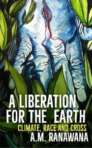 Title: A Liberation for the Earth: Climate, Race and Cross, Author: Ranawana