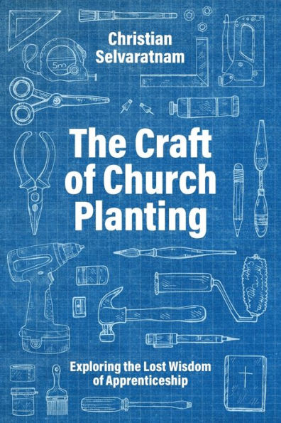 the Craft of Church Planting: Exploring Lost Wisdom Apprenticeship