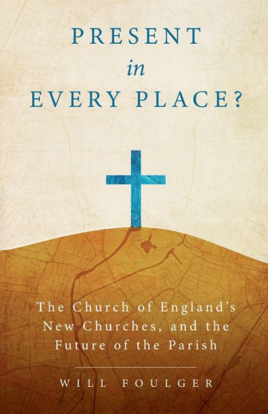 Present Every Place?: the Church of England's New Churches, and Future Parish