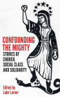 Confounding the Mighty: Stories of Church, Social Class and Solidarity
