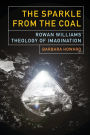 The Sparkle from the Coal: Rowan Williams' Theology of Imagination