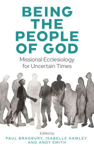 Title: Being the People of God: Missional Ecclesiology for Uncertain Times, Author: Bradbury