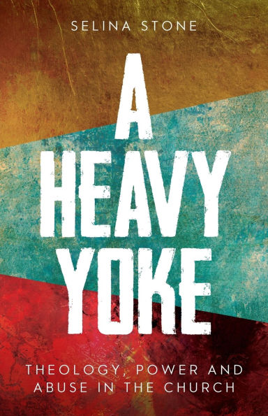 A Heavy Yoke: Theology, Power and Abuse in the Church