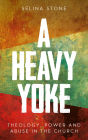 A Heavy Yoke: Theology, Power and Abuse in the Church