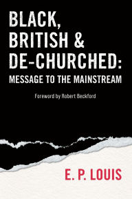 Title: Black, British and De-churched: Message to the mainstream, Author: E.P. Louis