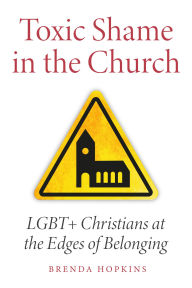 Title: Toxic Shame in the Church: LGBT+ Christians at the Edges of Belonging, Author: Hopkins