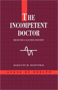 Title: The Incompetent Doctor: Behind Closed Doors / Edition 1, Author: Marilynn M. Rosenthal