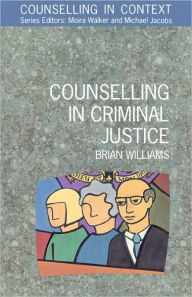 Title: Counselling in Criminal Justice / Edition 1, Author: Brian Williams