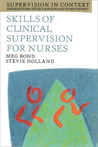 Title: Skills of Clinical Supervision for Nurses: A Practical Guide for Supervisees, Clinical Supervisors and Managers / Edition 1, Author: Meg Bond