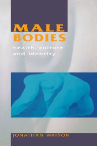 Title: Male Bodies: Health, Culture and Identity / Edition 1, Author: Jonathan Watson