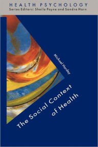 Title: The Social Context of Health / Edition 1, Author: Michael Hardey