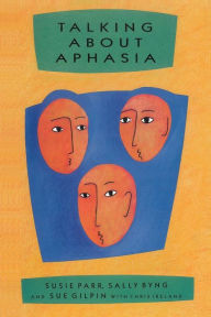 Title: Talking about Aphasia: Living with Loss of Language after Stroke / Edition 1, Author: Susie Parr