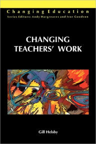 Title: Changing Teachers' Work / Edition 1, Author: Gill Helsby