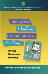 Title: Interactive Children, Communicative Teaching: ICT and Classroom Teaching, Author: Deirdre Cook