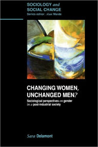 Title: Changing Women, Unchanged Men? / Edition 1, Author: Sara Delamont