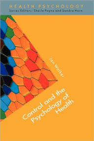 Title: Control and the Psychology of Health: Theory, Measurement and Applications / Edition 1, Author: Walker