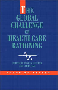 Title: The Global Challenge of Health Care Rationing / Edition 1, Author: Coulter