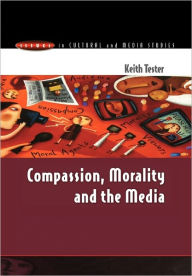 Title: Compassion, Morality & the Media, Author: Keith Professor Tester