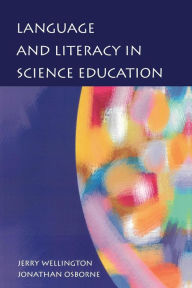 Title: Language and Literacy in Science Education / Edition 1, Author: Jerry Wellington