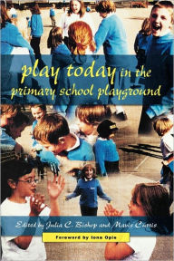 Title: Play Today in the Primary School Playground: Life, Learning and Creativity, Author: Julia C. Bishop