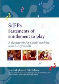 Title: Steps:Statements of Entitlement to Play: A Framework for Playful Teaching, Author: Janet R. Moyles