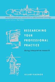 Title: Researching Your Professional Pratice: Doing Interpretive Research / Edition 1, Author: Hilary A Radnor