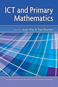 Title: ICT and Primary Mathematics (Learning & Teaching with Information & communications Technology Series) / Edition 1, Author: Jenni Way