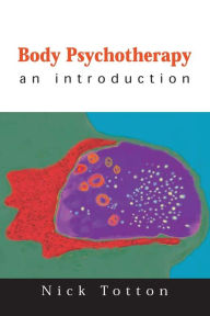 Title: Body Psychotherapy: An Introduction / Edition 1, Author: Nick Totton