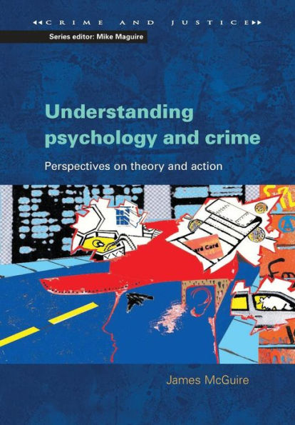 Understanding Psychology and Crime: Perspectives on Theory and Action / Edition 1