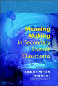 Title: Meaning Making in Secondary Science Classrooms / Edition 1, Author: Eduardo Mortimer