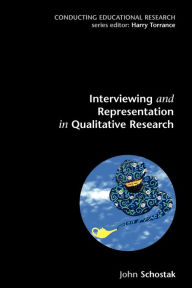 Title: Interviewing and Representation in Qualitative Research / Edition 1, Author: John Schostak